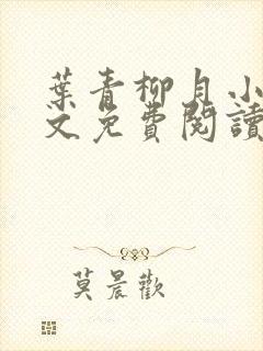叶青柳月小说全文免费阅读无弹窗