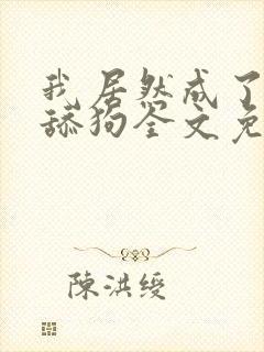 我居然成了反派舔狗全文免费阅读小说