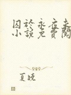 囚于永夜未删减小说免费阅读