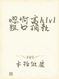 嗯啊高h1v1粗口调教