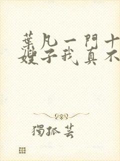 叶凡一门十忠烈嫂子我真不是傻子