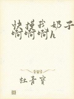 快摸我奶子好爽啊啊啊h