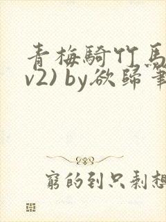 青梅骑竹马(1v2) by欲归笔趣阁