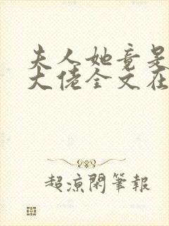 夫人她竟是全能大佬全文在线看免费全文