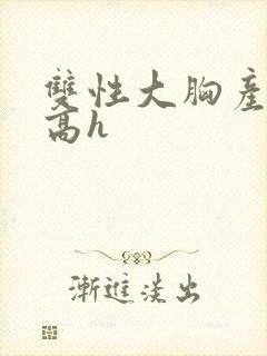 双性大胸产奶受高h封面