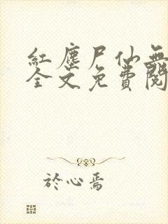 红尘尸仙无弹窗全文免费阅读最新章节列表