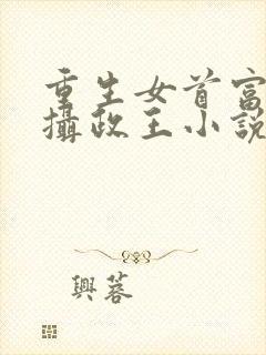 重生女首富娇养摄政王小说txt