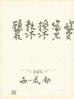 顾教授您醒了吗严沐沐免费阅读
