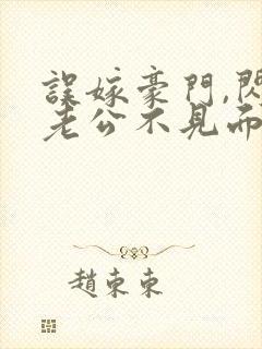 误嫁豪门,闪婚老公不见面小说
