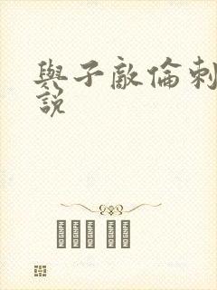 与子敌伦刺激小说