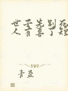 世子先别死,夫人有喜了短剧免费观看