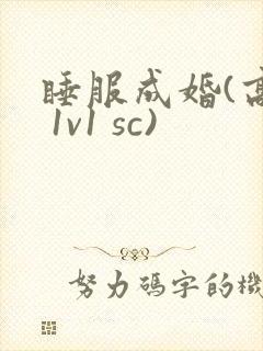 睡服成婚(高h 1v1 sc)