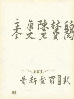 主角陈林的小说全文免费阅读封面