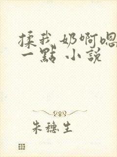 揉我奶啊嗯再骚一点 小说