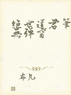 绝世道君笔趣阁无弹窗