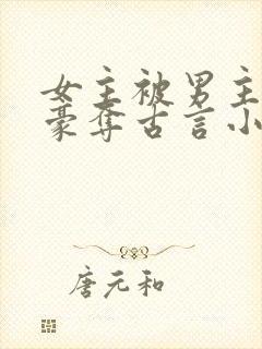 女主被男主强取豪夺古言小说