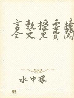 言教授要撞坏了全文免费阅读完整版