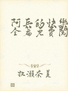 阿兵的快乐生活全篇免费阅读