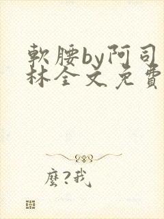 软腰by阿司匹林全文免费阅读