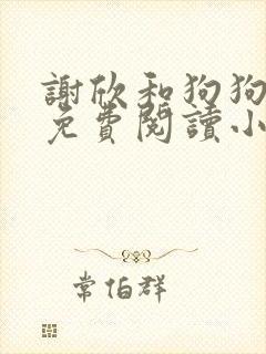 谢欣和狗狗全文免费阅读小说