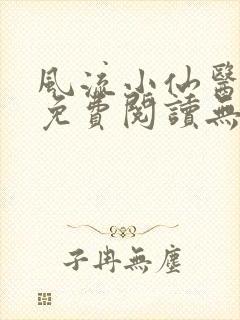 风流小仙医小说免费阅读无弹窗