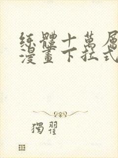 练体十万层免费漫画下拉式六漫画