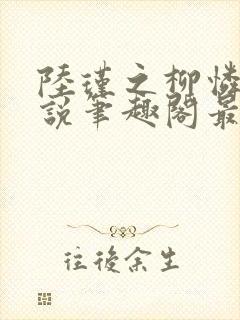 陆瑾之柳怜儿小说笔趣阁最新章节更