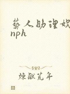 艺人助理娱乐圈nph
