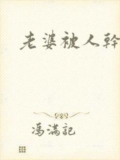老婆被人干小说