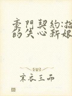 豪门契约:总裁的失心新娘