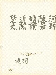 楚清明陈珂言全文阅读最新章节更新时间