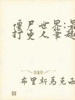 僵尸世界:最强打更人笔趣阁