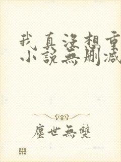 我真没想重生啊小说无删减版