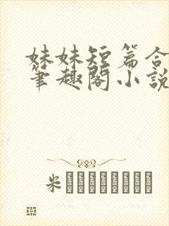 妹妹短篇合集_笔趣阁小说侄女