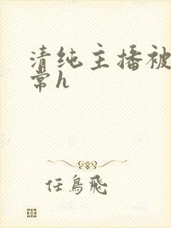 清纯主播被脔日常h