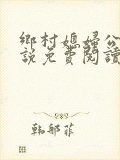 乡村媳妇公公小说免费阅读全文