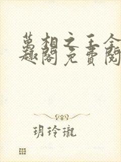 万相之王全文笔趣阁免费阅读