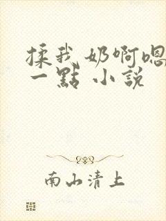 揉我奶啊嗯再骚一点 小说