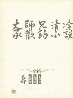 大师兄清冷被迫承欢的小说免费阅读