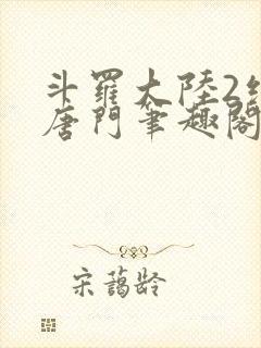 斗罗大陆2绝世唐门笔趣阁无弹窗