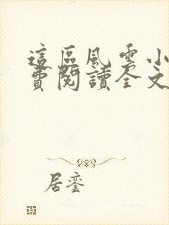 这区风云小说免费阅读全文最新章节封面