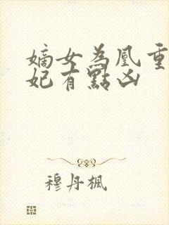 嫡女为凰重生王妃有点凶