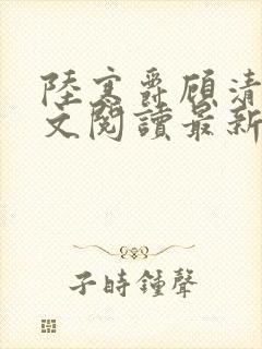 陆寒爵顾清筠全文阅读最新章节列表