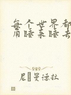 每个世界都被主角睡来睡去可乐饼