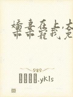 娇妻在上,大叔乖乖宠我免费在线阅读