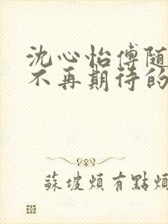 沈心怡傅随安他不再期待的爱全文小说