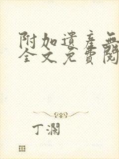 附加遗产无删减全文免费阅读笔趣阁