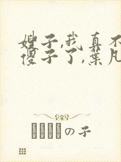 嫂子,我真不是傻子了,叶凡