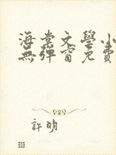 海棠文学小说网无弹窗免费网络小说在线阅读