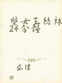 双女王丝袜调教24分钟